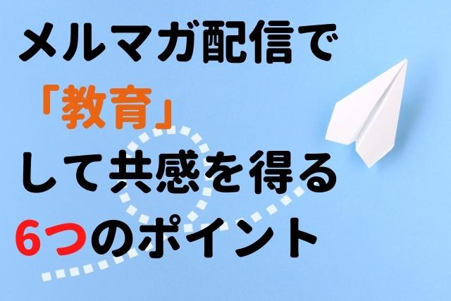 メルマガ配信で「教育」して共感を得る6つのポイント