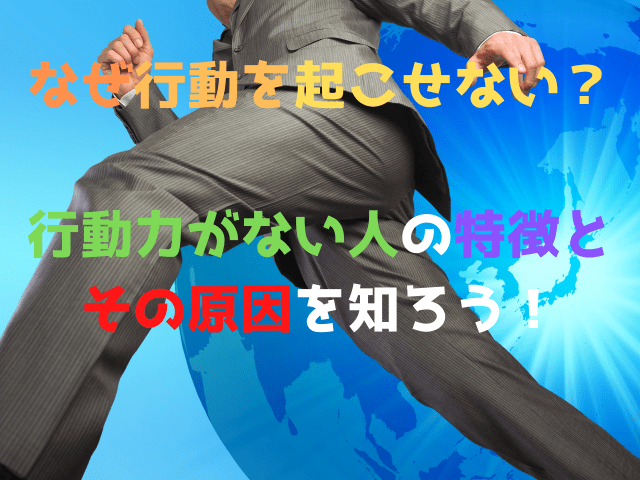 なぜ行動を起こせない？行動力がない人の特徴とその原因を知ろう！