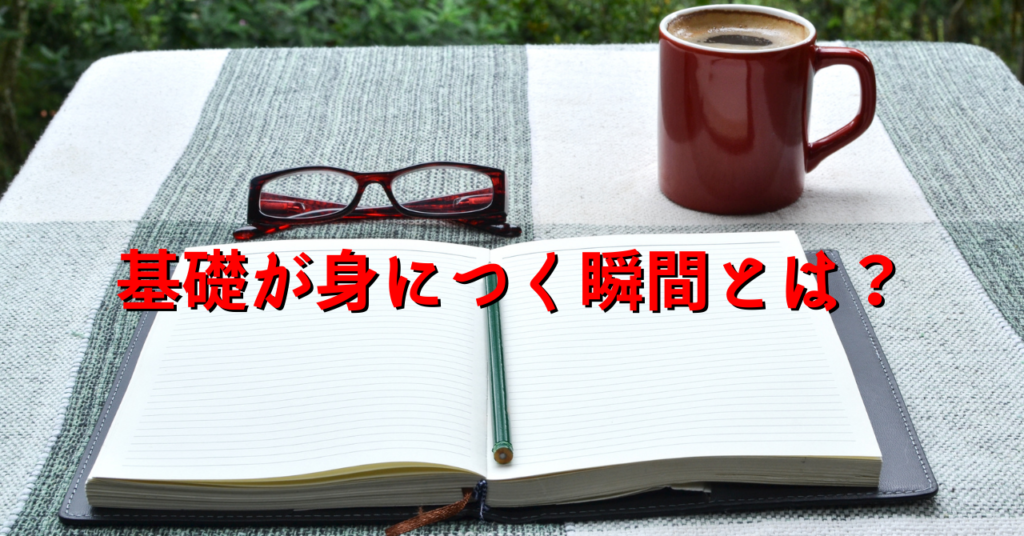 基礎が身につく瞬間とは？