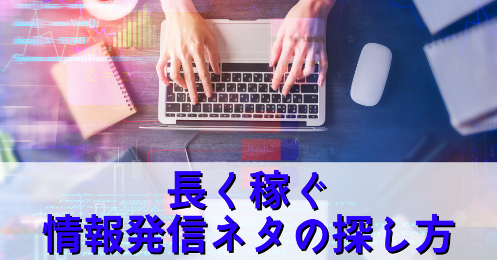 長く稼ぐ情報発信ネタの探し方