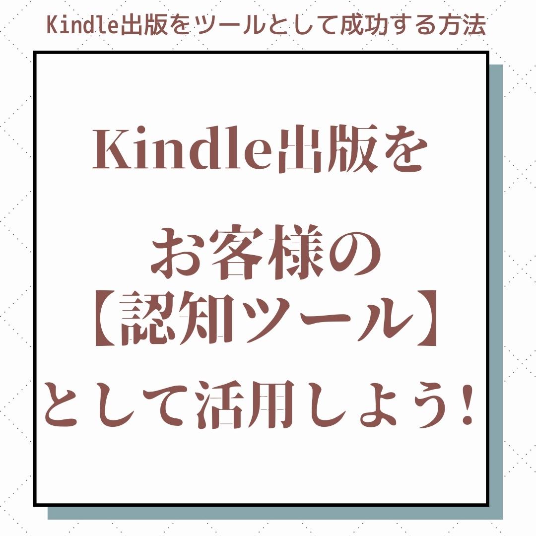 Kindle出版をお客様の【認知ツール】として活用しよう！